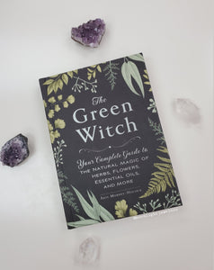 The Green Witch - Your Complete Guide to the Natural Magic of Herbs, Flowers, Essential Oils, and More
